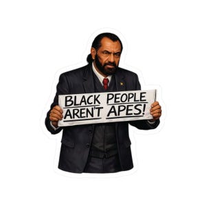 May include: A sticker featuring a man in a dark suit holding a sign. The sign reads "BLACK PEOPLE AREN'T APES!" in bold, black capital letters. The man has a serious expression.