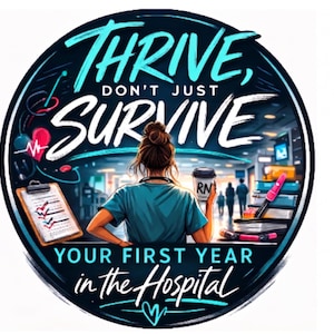 May include: A circular graphic design featuring a nurse in teal scrubs holding a coffee cup labeled RN. The text reads THRIVE, DON'T JUST SURVIVE YOUR FIRST YEAR in the Hospital. Includes a clipboard, stethoscope, and medical charts in a dark blue tone.