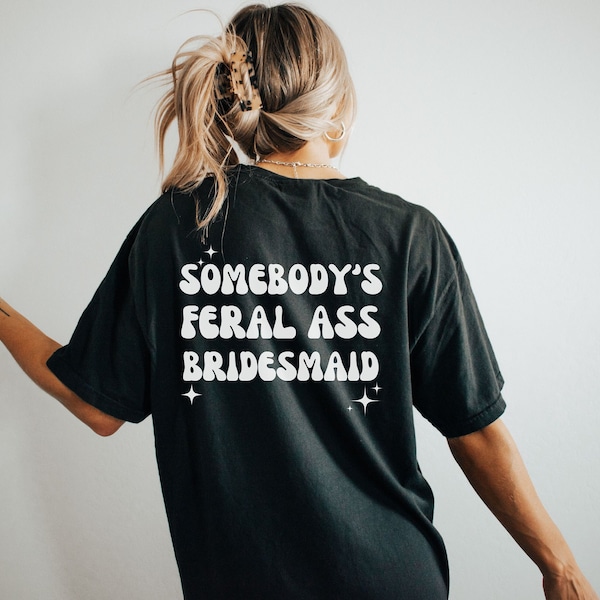 Sombody's Feral Ass Bridesmaid T-shirt, Comfort Colors Tshirt, Feral Ass Bridesmaid Shirt, Bachelorette T-shirt, Bachelorette Party T-shirts