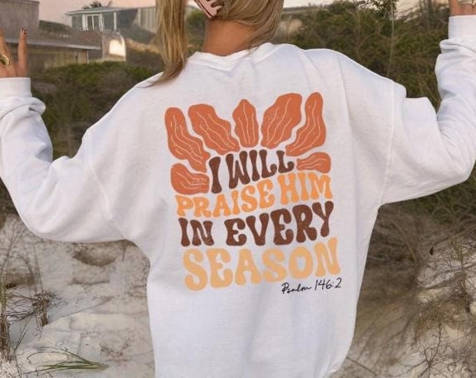 I Will Praise Him Psalm 146.2 Christian Shirt, Christian apparel, Christian gifts, Fall sweatshirt, Christian hoodie, Jesus Shirts