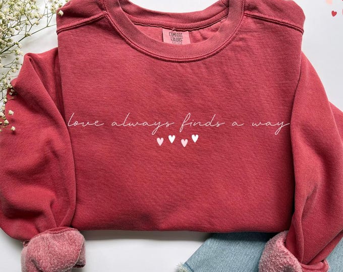 Love Always Finds a Way Comfort Colors Sweatshirt - Valentine's Day Gift, Couples Sweater, Romantic Anniversary Present