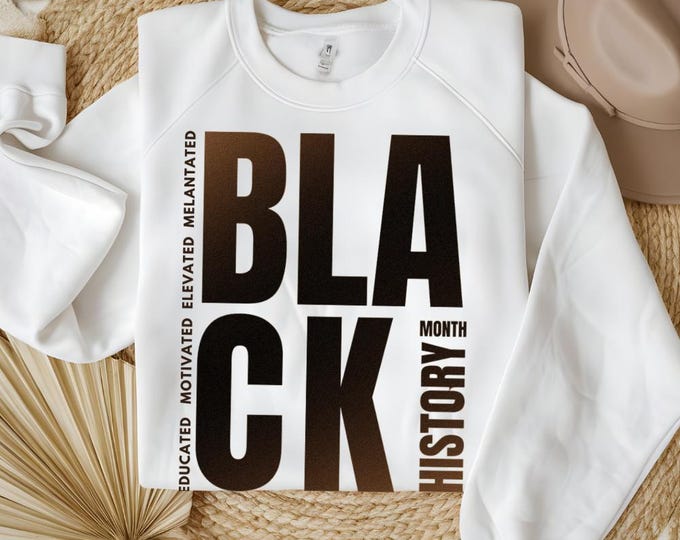 Black History Month Sweatshirt, Black History Month Shirt, Melanin Sweatshirt, Educated Motivated Elevated Melanated