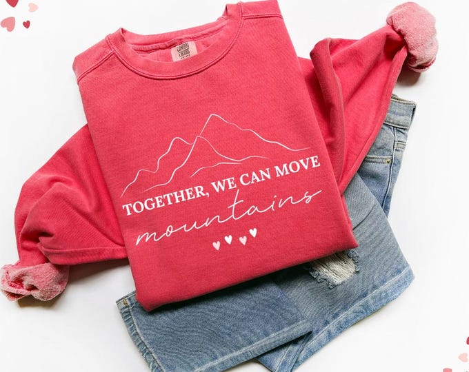 Comfort Colors Together We Can Move Mountains Valentines Day Sweatshirt - Valentine's Day Gift Couples Sweater, Romantic Anniversary Present