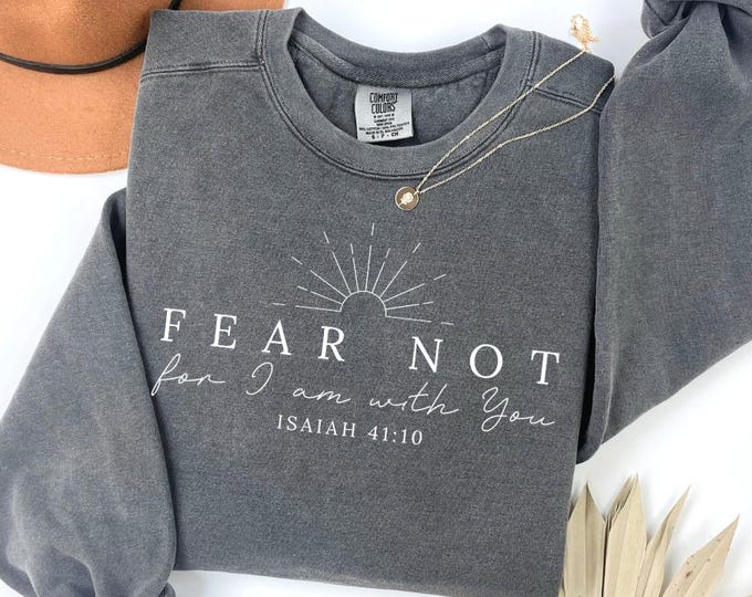 Comfort Colors Fear Not For I Am With You Christian Sweatshirt, Jesus Shirt, Bible Verse Shirt, Christian Shirt, Christian Gifts