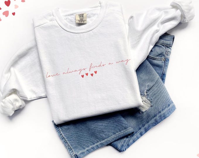 Love Always Finds a Way Comfort Colors Sweatshirt - Valentine's Day Gift, Couples Sweater, Romantic Anniversary Present