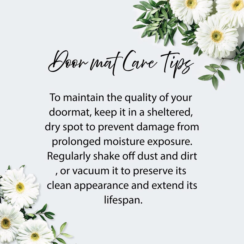 May include: A graphic with the text "Door mat Care Tips" in elegant script. The text advises keeping doormats in a sheltered, dry spot to prevent damage. It also suggests shaking off dust or vacuuming to preserve the doormat's appearance. White flowers and green leaves decorate the corners.