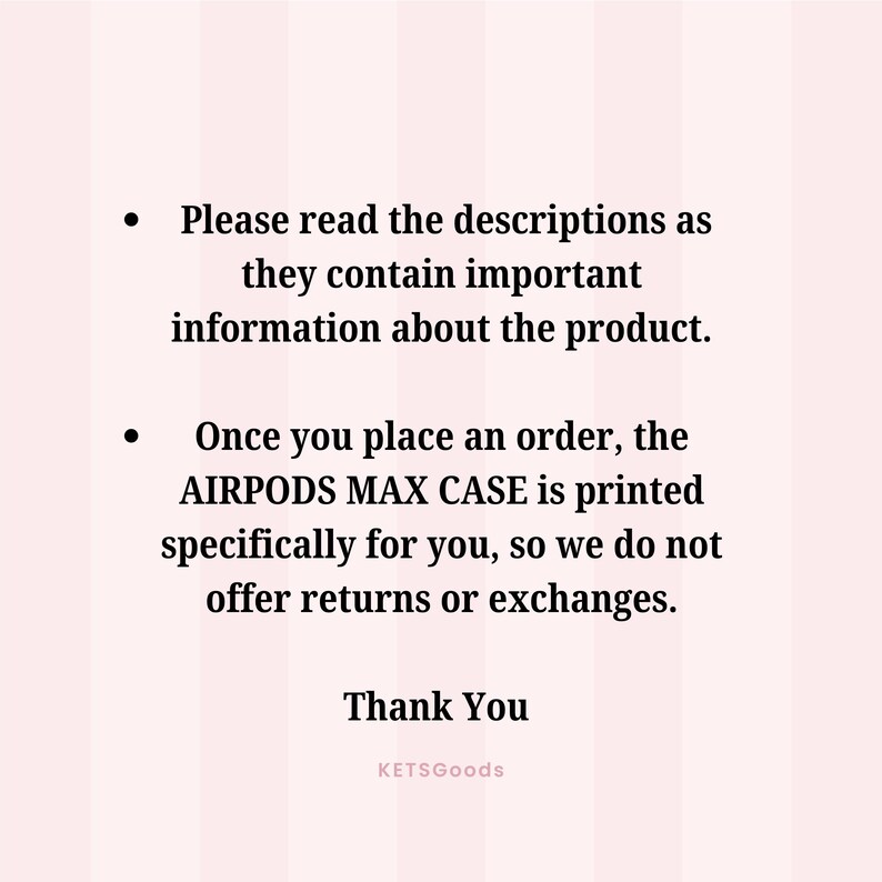 May include: Text on a pink background with vertical stripes. The text includes a message about reading product descriptions for important information and a note about custom printing of AIRPODS MAX CASES with no returns or exchanges. The text ends with "Thank You" and the seller's name.