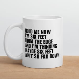 Creed Mug - Hold Me Now Im Six Feet From The Edge And Im Thinking Maybe Six Feet Aint So Far Down - Creed One Last Breath - Creed Meme Mug