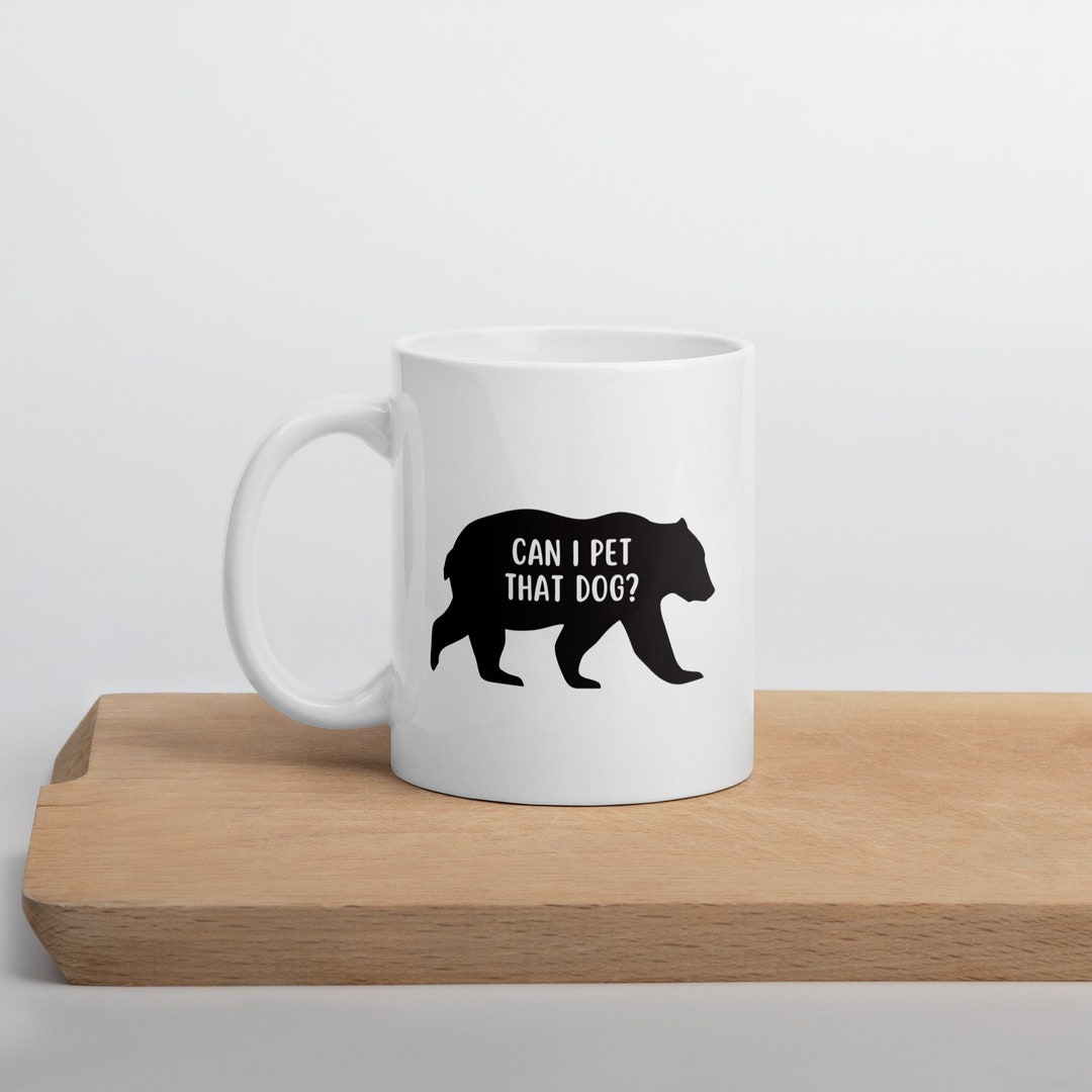 Can I Pet That Dog Bear Mug, Animal Lover Mug, Bear Lover Gift, Gift for Her, Wife, Girlfriend