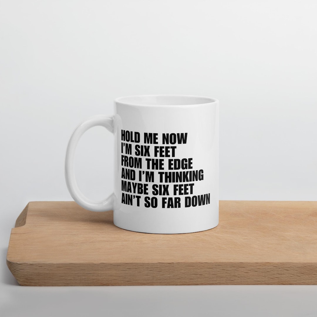 Creed 6 Feet From The Edge Lyrics Creed Mug Hold Me Now Im Six Feet From the Edge and Im Thinking Maybe