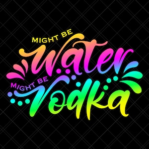 Might Be Water Might Be Vodka Svg, Vodka Svg, Water Svg, Workout Svg, Water Bottle Svg, Drinking Svg, Alcohol Svg, Funny Quote Svg, Print