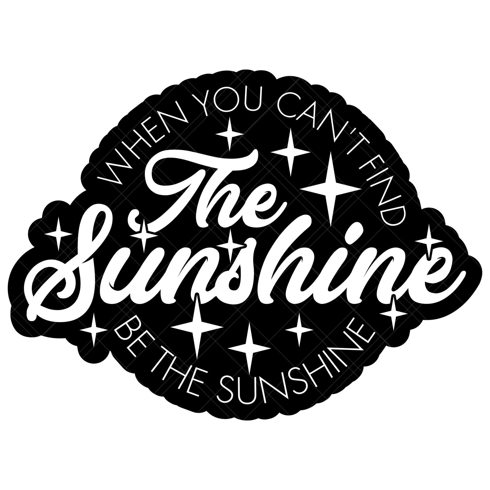 When You Cant Find the Sunshine Be the Sunshine SVG PNG EPS Digital ...