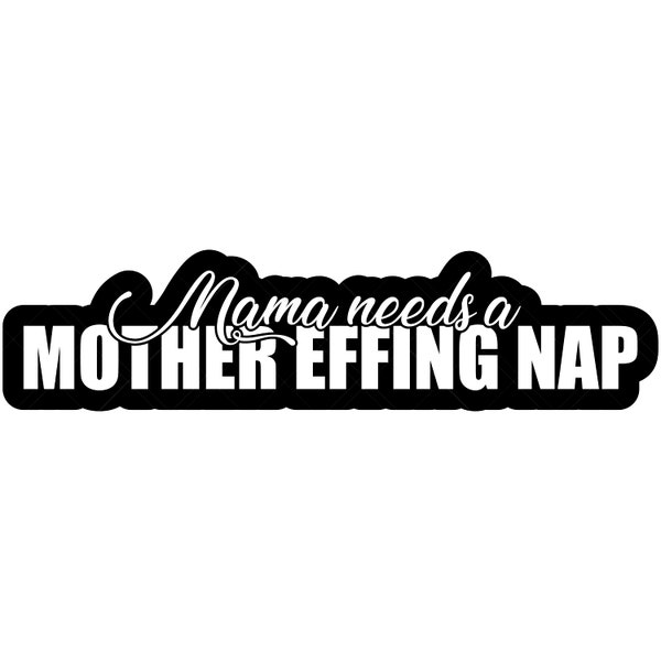 Mama Needs A Mother Effing Nap Svg, Mama Svg, Tired Mom Svg, Family Svg, Kids Svg, Children Svg, Funny Svg, Funny Mom Shirt Svg, Parent Svg