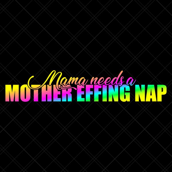 Mama Needs A Mother Effing Nap Svg, Mama Svg, Tired Mom Svg, Family Svg, Kids Svg, Children Svg, Funny Svg, Funny Mom Shirt Svg, Parent Svg