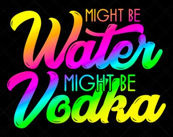 Might Be Water Might Be Vodka Svg, Vodka Svg, Water Svg, Workout Svg, Water Bottle Svg, Drinking Svg, Alcohol Svg, Funny Quote Svg, Rainbow