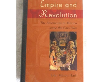 Empire and Revolution Americans in Mexico since Civil War John Mason Hart 2002
