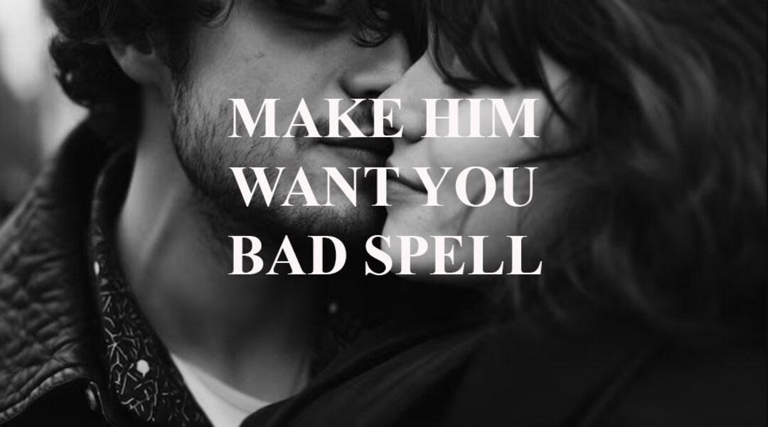 Make Him Want You Bad, Love and Binding Spell, Powerful Love