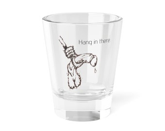 Hang in there. Shot Glass, 1.5oz