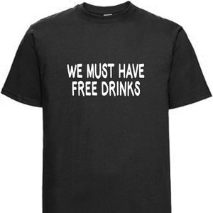May include: Black t-shirt with white text that reads "We must have free drinks".