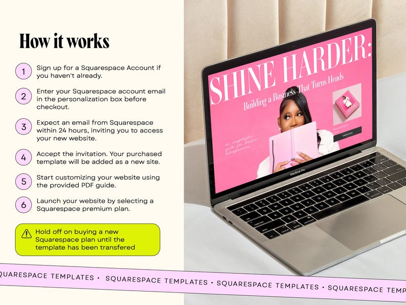 May include: A silver laptop displaying a website with a bright pink background, the text SHINE HARDER, and a person holding a pink notebook. To the left, a list titled How it works outlines six steps for a Squarespace account template transfer.
