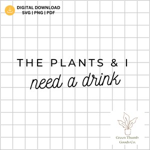Need a Drink SVG, Funny Plant Lover Cut File, Funny Plant Quote, Cricut Silhouette Files, Digital Download, Plant People Gift, Plants SVG
