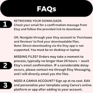 May include: A black and white graphic with three numbered steps for retrieving downloads, missing files, and needing a Canva account. The graphic includes the text "FAQs" at the top and the text "RETRIEVING YOUR DOWNLOADS", "MISSING FILES?", and "NEED A CANVA ACCOUNT?" in bold.