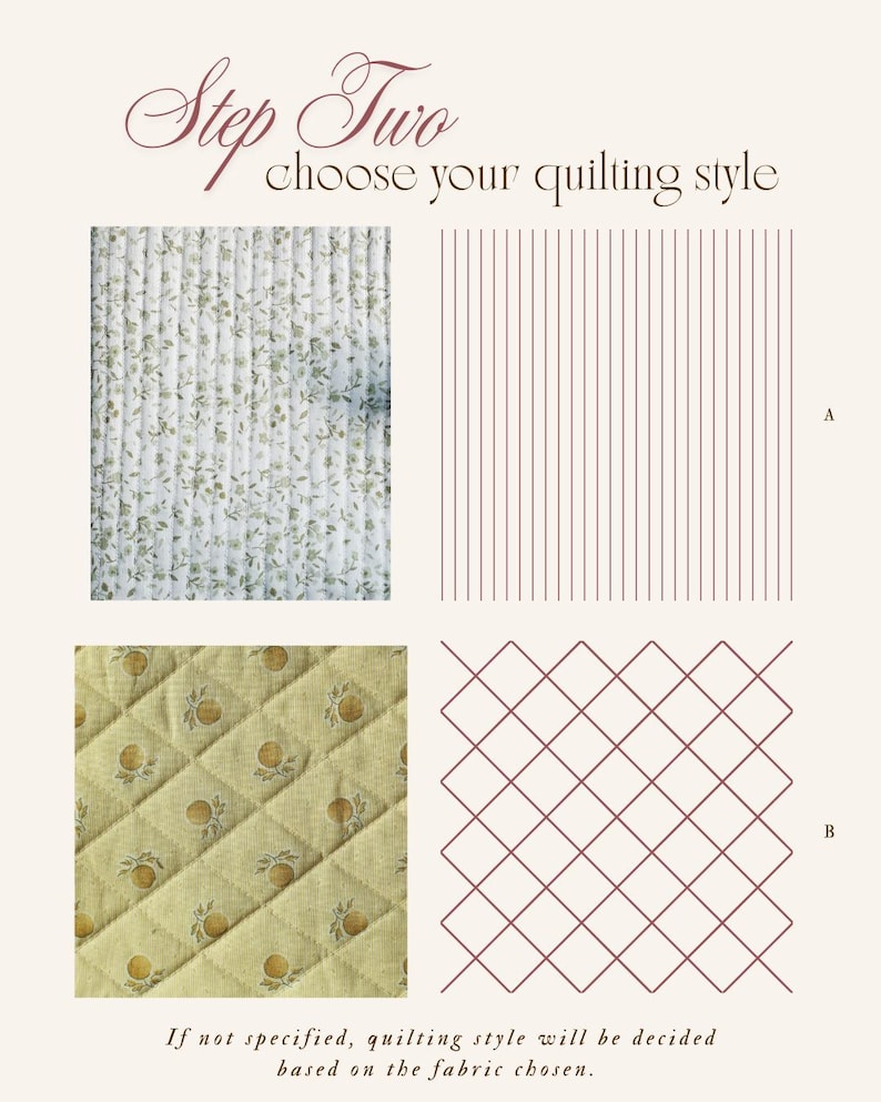 May include: An image with the text "Step Two choose your quilting style." It shows examples of quilting styles: a floral pattern, vertical lines, and a diamond pattern with orange motifs. The text at the bottom reads, "If not specified, quilting style will be decided based on the fabric chosen."