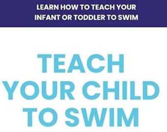 Teach Your Child to Swim eBook I Simple, Fun, Easy steps to teach your infant or toddler how to swim