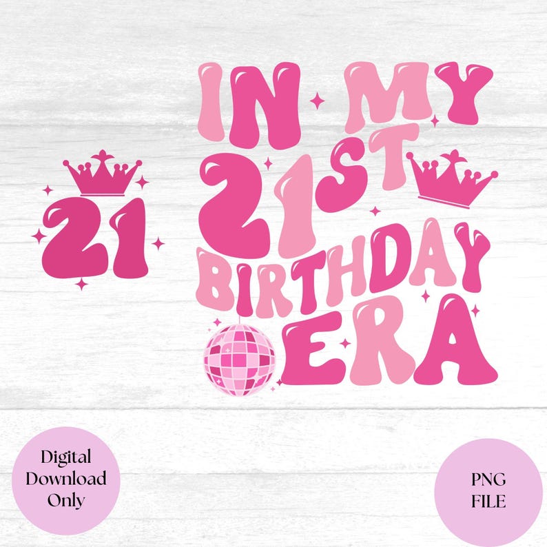 May include: Pink graphic design with the text "In My 21st Birthday Era" with a disco ball and two crowns. The number 21 is also featured in pink.