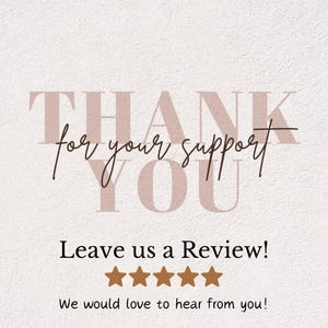May include: A digital graphic with the words "THANK YOU for your support" in a mix of fonts and colors. Below, it says "Leave us a Review!" with five gold stars and "We would love to hear from you!"