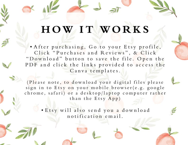 Op de afbeelding: Een witte achtergrond met perzikillustraties en groene bladeren. De tekst luidt: "HOW IT WORKS"  "Na aankoop ga je naar je Etsy-profiel, klik je op "Aankopen en beoordelingen" en klik je op de knop "Downloaden" om het bestand op te slaan. Open het PDF-bestand en klik op de meegeleverde links om toegang te krijgen tot de Canva-sjablonen. (Let op: om je digitale bestanden te downloaden, moet je inloggen op Etsy via je mobiele browser (bijvoorbeeld Google Chrome, Safari) of een desktop-/laptopcomputer in plaats van de Etsy-app) Etsy stuurt je ook een downloadmelding per e-mail."
