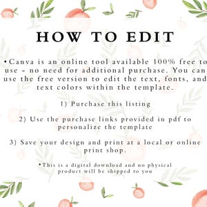 May include: A white background with peach illustrations and green leaves. The text "HOW TO EDIT" is in black. The text below explains how to use Canva to edit a digital template. The text includes the following: "Canva is an online tool available 100% free to use - no need for additional purchase. You can use the free version to edit the text, fonts, and text colours within the template. 1) Purchase this listing 2) Use the purchase links provided in pdf to personalise the template 3) Save your design and print at a local or online print shop. *This is a digital download and no physical product will be shipped to you"