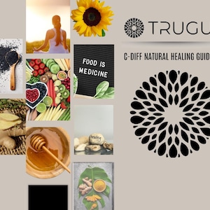 May include: A collage of images related to natural healing and gut health. The images include a sunflower, a person meditating, a plate of colorful fruits and vegetables, a sign that says "Food is Medicine", a bowl of honey, ginger root, black sesame seeds, and a mandala design. The text "TRUGUT C-DIFF NATURAL HEALING GUIDE" is also included.