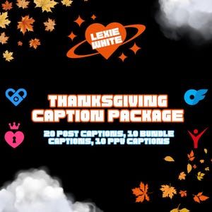 May include: A digital graphic with a black background and a heart with the text "LEXIE WHITE" inside. The heart is surrounded by a blue and orange circle. The text "THANKSGIVING CAPTION PACKAGE" is in orange and white. Below the text is a smaller text in white that says "20 POST CAPTIONS, 10 BUNDLE CAPTIONS, 10 PPU CAPTIONS". The graphic is decorated with fall leaves and clouds.