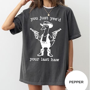 Comfort Colors® You Just Yee&#39;d Your Last Haw Shirt, Retro Funny Shirt, Goofy Cowboy Shirt, Western Style Cowboy Duck Shirt, Cow Girl Tee