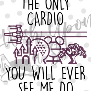 May include: White background with black text that reads "THE ONLY CARDIO YOU WILL EVER SEE ME DO." Below the text are purple silhouettes of a spaceship, castle, Mickey Mouse head, and a tree. Gray polka dots are in the background.