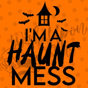 I'm a Haunt Mess | Haunted House | Halloween | Pumpkin | Halloween Costume | Digital File | SVG | Cricut | Cameo