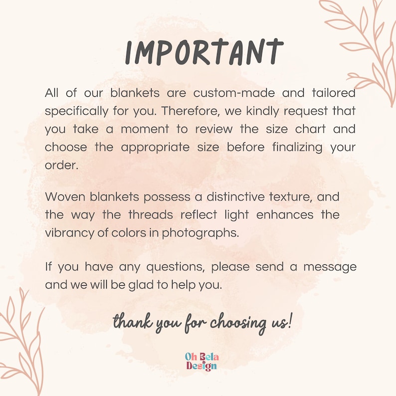 May include: A light-colored informational graphic with a soft pink watercolor background and botanical line art. The text reads: IMPORTANT, All of our blankets are custom-made and tailored specifically for you. Woven blankets possess a distinctive texture, and the way the threads reflect light enhances the vibrancy of colors in photographs. If you have any questions, please send a message and we will be glad to help you. thank you for choosing us! Oh Bela Design.