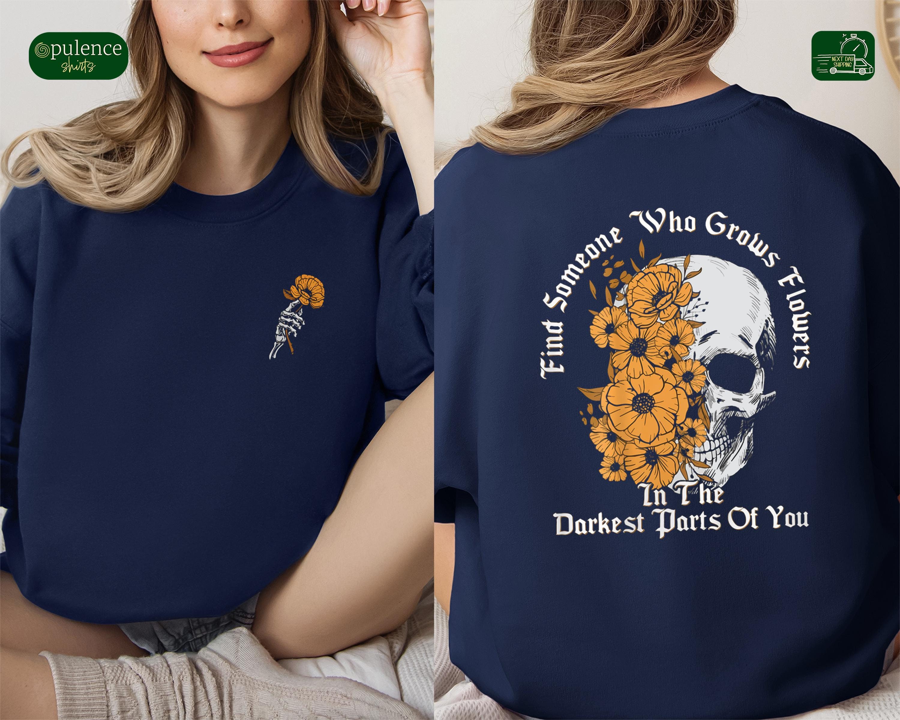 Find Someone Who Grows Flowers In The Darkest Parts Shirt, Couples Shirt, Inspirational Shirt, Skull Shirt, Love Shirt, Cute Gift For Friend