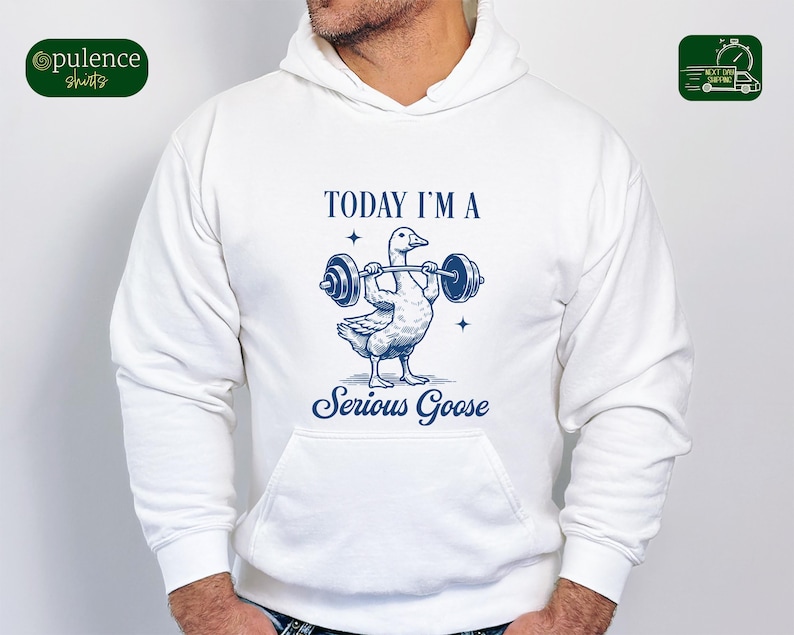 May include: White hooded sweatshirt with a blue goose lifting weights and the text "TODAY I'M A SERIOUS GOOSE".