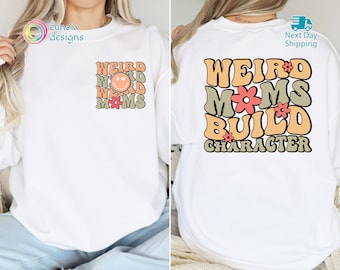 Weird Moms Build Character Shirt, Mother's Day Gift, Birthday Gift for Mom, Mama Sweatshirt, Mama Shirt, New Mom Gift, Funny Gift for Mom