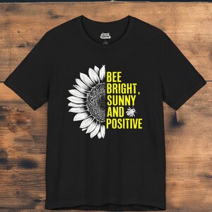 Be Bright, Sunny, and Positive T-Shirt | Sunflower & Bumblebee Design | Motivational Tee | Inspirational T-Shirt Positive Message Shirt