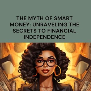 The Myth of Smart Money: Unraveling The Secrets to Financial Independence