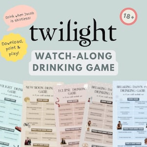 May include: A "Twilight" watch-along drinking game with multiple game cards. The game includes instructions like "Drink when Jacob is shirtless!" and "Take a shot when..." The image also includes the text "Download, print & play!" and an "18+" symbol.