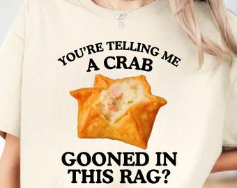 You're Telling Me A Crab Shirt, Unhinged Adult Humor Shirt, Meme Shirt, Funny Raunchy Sweatshirt, Funny Crab Meme Shirt, Funny Crab Shirt