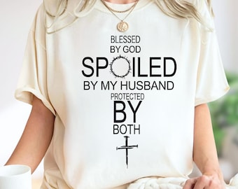 Blessed By God Spoiled By My Husband Protected By Both T-Shirt, Faith Shirt, Blessed Sweatshirt, Jesus Cross Shirt Shirt, Spoiled Wife Shirt