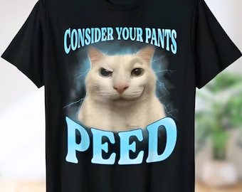 Consider Your Pants Peed Funny Freak Cat Meme Humor Saying T-Shirt, Cat Meme Shirt, Silly Cat Shirt, That Go Hard Shirts, Cute Cat Shirt