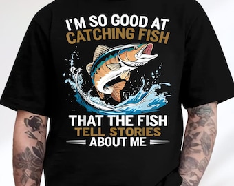 Soy tan bueno pescando peces que cuentan historias sobre mí (camiseta), regalo divertido para pescadores