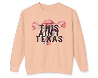 THIS AIN'T TEXAS Sweatshirt Women's Reproductive Rights Pro Choice New Election Vote Sweater Biden Planned Parenthood Democrat California