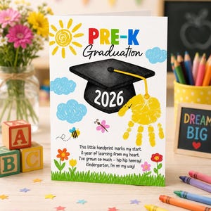 May include: A Pre-K graduation card with a black graduation cap, the year 2026, and a yellow handprint. The card has a sun, clouds, flowers, and a bee. Text reads, "This little handprint marks my start... Kindergarten, I'm on my way!"